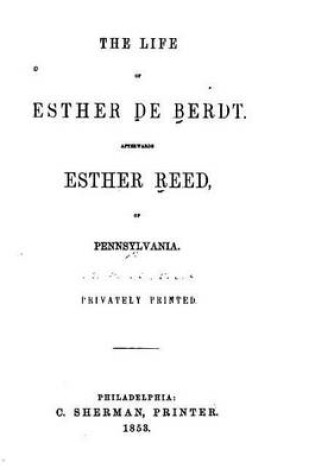 Cover of The Life of Esther De Berdt, Afterwards Esther Reed, of Pennsylvania