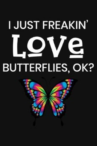 Cover of I Just Freakin' Love Butterflies, OK?