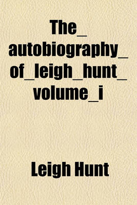 Book cover for The Autobiography of Leigh Hunt Volume I