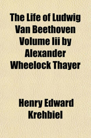 Cover of The Life of Ludwig Van Beethoven Volume III by Alexander Wheelock Thayer