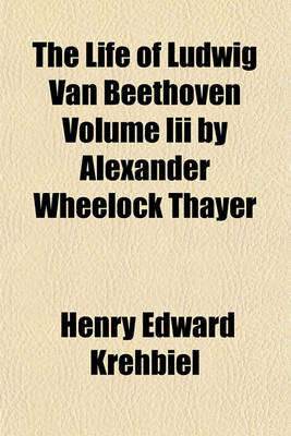 Book cover for The Life of Ludwig Van Beethoven Volume III by Alexander Wheelock Thayer