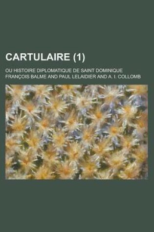 Cover of Cartulaire; Ou Histoire Diplomatique de Saint Dominique (1)