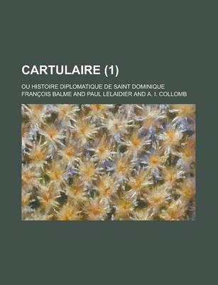 Book cover for Cartulaire; Ou Histoire Diplomatique de Saint Dominique (1)