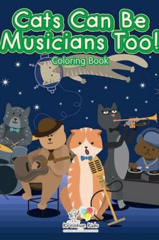 Cover of Cats Can Be Musicians Too! Coloring Book