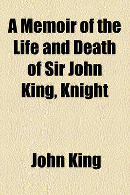 Book cover for A Memoir of the Life and Death of Sir John King, Knight