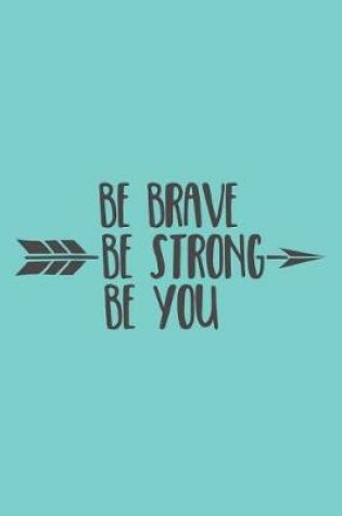 Cover of Be Brave Be Strong Be You