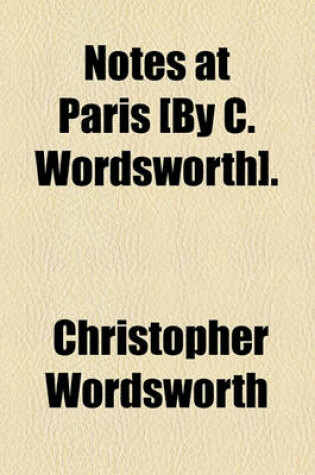 Cover of Notes at Paris [By C. Wordsworth].