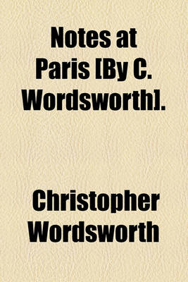 Book cover for Notes at Paris [By C. Wordsworth].