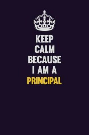Cover of Keep Calm Because I Am A Principal