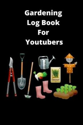 Cover of Gardening Log Book For Youtubers