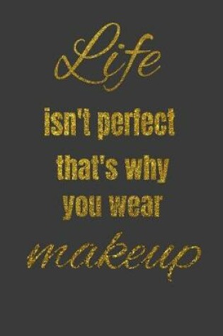 Cover of Life Isn't Perfect, That's Why You Wear Makeup