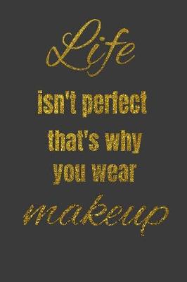 Book cover for Life Isn't Perfect, That's Why You Wear Makeup