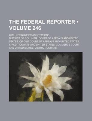 Book cover for The Federal Reporter (Volume 246); With Key-Number Annotations