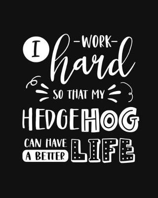 Book cover for I Work Hard So That My Hedgehog Can Have a Better Life