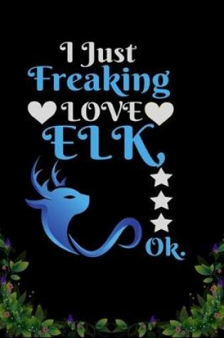 Cover of I Just Freaking Love Elk OK