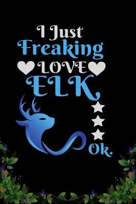 Book cover for I Just Freaking Love Elk OK