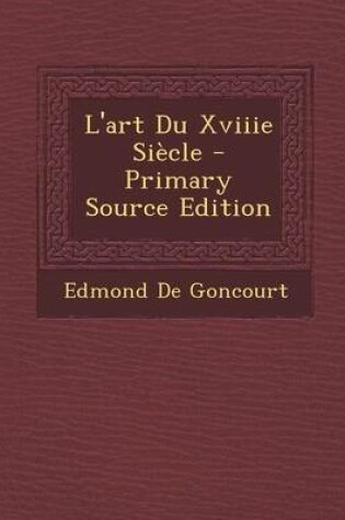 Cover of L'Art Du Xviiie Siecle - Primary Source Edition