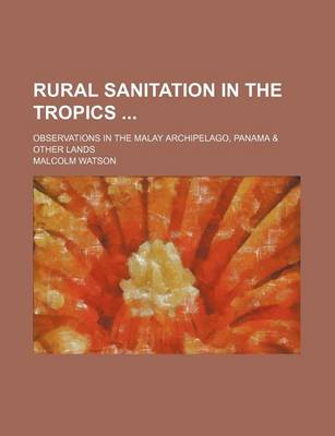 Book cover for Rural Sanitation in the Tropics; Observations in the Malay Archipelago, Panama & Other Lands