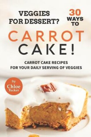 Cover of Veggies for Dessert? 30 Ways to Carrot Cake!