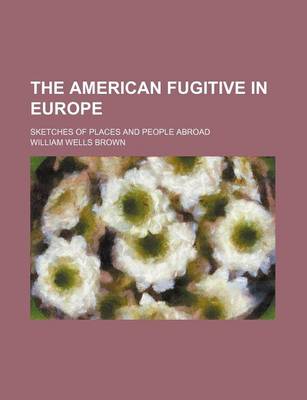 Book cover for The American Fugitive in Europe; Sketches of Places and People Abroad