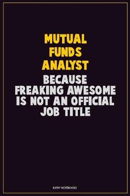 Book cover for Mutual funds analyst, Because Freaking Awesome Is Not An Official Job Title