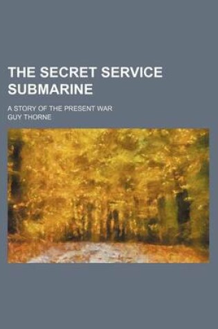 Cover of The Secret Service Submarine; A Story of the Present War