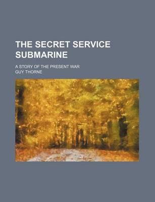 Book cover for The Secret Service Submarine; A Story of the Present War
