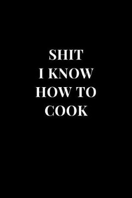 Book cover for Shit I Know How To Cook