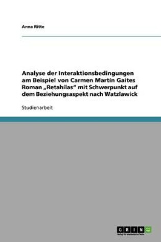 Cover of Analyse der Interaktionsbedingungen am Beispiel von Carmen Martin Gaites Roman "Retahilas mit Schwerpunkt auf dem Beziehungsaspekt nach Watzlawick