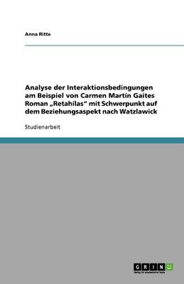 Cover of Analyse der Interaktionsbedingungen am Beispiel von Carmen Martin Gaites Roman "Retahilas mit Schwerpunkt auf dem Beziehungsaspekt nach Watzlawick