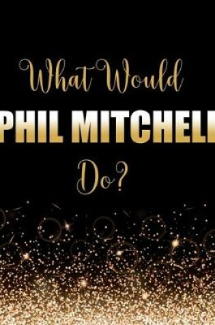 Cover of What Would Phil Mitchell Do?