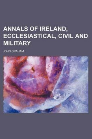 Cover of Annals of Ireland, Ecclesiastical, Civil and Military