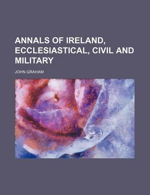 Book cover for Annals of Ireland, Ecclesiastical, Civil and Military