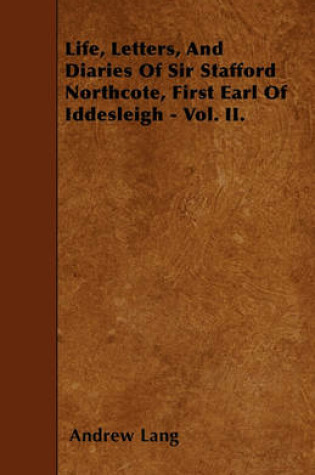 Cover of Life, Letters, And Diaries Of Sir Stafford Northcote, First Earl Of Iddesleigh - Vol. II.