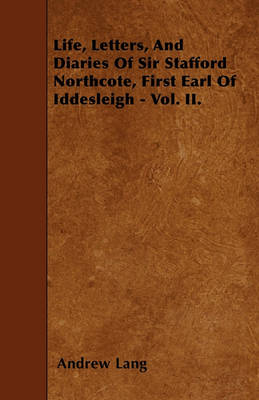 Book cover for Life, Letters, And Diaries Of Sir Stafford Northcote, First Earl Of Iddesleigh - Vol. II.