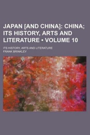 Cover of Japan [And China] (Volume 10); China Its History, Arts and Literature. Its History, Arts and Literature