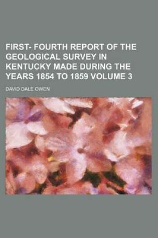 Cover of First- Fourth Report of the Geological Survey in Kentucky Made During the Years 1854 to 1859 Volume 3