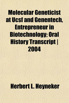 Book cover for Molecular Geneticist at Ucsf and Genentech, Entrepreneur in Biotechnology; Oral History Transcript - 2004