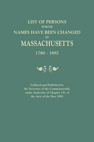 Cover of List of Persons Whose Names Have Been Changed in Massachusetts, 1780-1892. Collated and Published by the Secretary of the Commonwealth, Under Authority of Chapter 191, of the Acts of the Year 1893