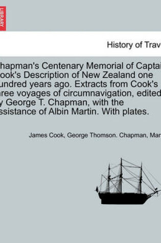 Cover of Chapman's Centenary Memorial of Captain Cook's Description of New Zealand One Hundred Years Ago. Extracts from Cook's Three Voyages of Circumnavigation, Edited by George T. Chapman, with the Assistance of Albin Martin. with Plates.