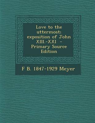 Book cover for Love to the Uttermost; Exposition of John XIII.-XXI - Primary Source Edition