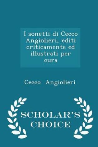 Cover of I Sonetti Di Cecco Angiolieri, Editi Criticamente Ed Illustrati Per Cura - Scholar's Choice Edition