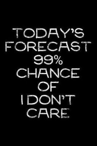 Cover of Today's forecast 99% chance of I don't care