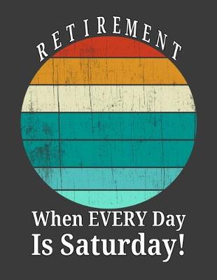 Book cover for Retirement When Every Day Is Saturday