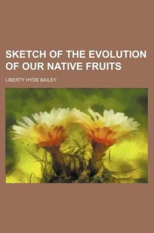Cover of Sketch of the Evolution of Our Native Fruits