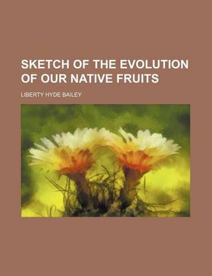 Book cover for Sketch of the Evolution of Our Native Fruits