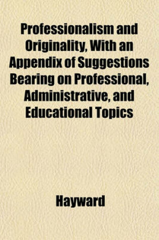 Cover of Professionalism and Originality, with an Appendix of Suggestions Bearing on Professional, Administrative, and Educational Topics