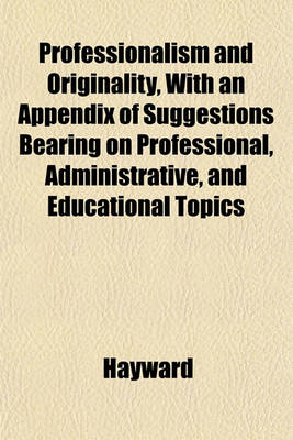 Book cover for Professionalism and Originality, with an Appendix of Suggestions Bearing on Professional, Administrative, and Educational Topics