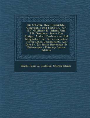 Book cover for Die Schweiz, Ihre Geschichte, Geographie Und Statistik, Von E.H. Gaullieur (C. Schaub Und E.H. Gaullieur, Sowie Von Einigen Andern Professoren Und Mitgliedern Der Schweizerischen Historischen Gesellschaft). Aus Dem Fr. [La Suisse Historique Et Pittoresque - P