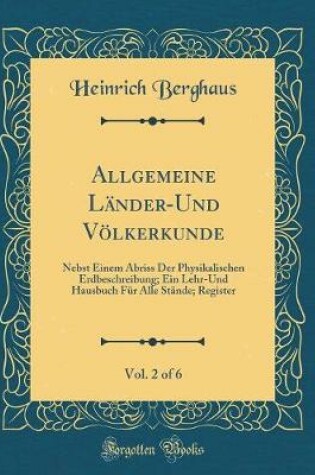 Cover of Allgemeine Länder-Und Völkerkunde, Vol. 2 of 6: Nebst Einem Abriss Der Physikalischen Erdbeschreibung; Ein Lehr-Und Hausbuch Für Alle Stände; Register (Classic Reprint)